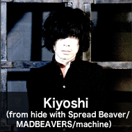 Kiyoshi（from hide with Spread Beaver/MADBEAVERS/machine）